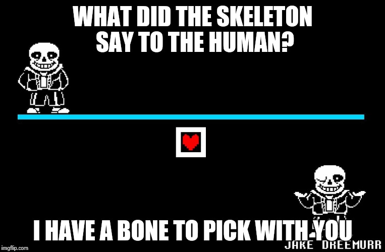 Sans does all puns |  WHAT DID THE SKELETON SAY TO THE HUMAN? I HAVE A BONE TO PICK WITH YOU | image tagged in bad pun sans | made w/ Imgflip meme maker