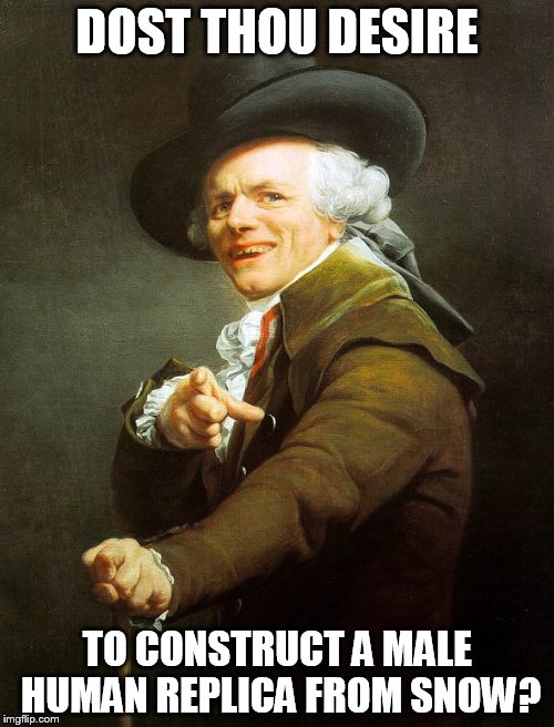 Joseph ducreaux | DOST THOU DESIRE; TO CONSTRUCT A MALE HUMAN REPLICA FROM SNOW? | image tagged in joseph ducreaux | made w/ Imgflip meme maker