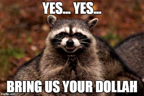 Evil Plotting Raccoon Meme | YES... YES... BRING US YOUR DOLLAH | image tagged in memes,evil plotting raccoon | made w/ Imgflip meme maker