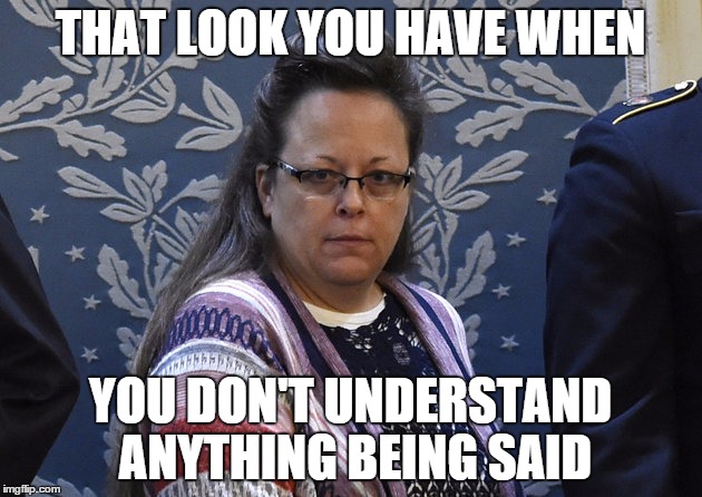 THAT LOOK YOU HAVE WHEN; YOU DON'T UNDERSTAND ANYTHING BEING SAID | image tagged in kim davis is lost,kim davis is confused,kim davis | made w/ Imgflip meme maker