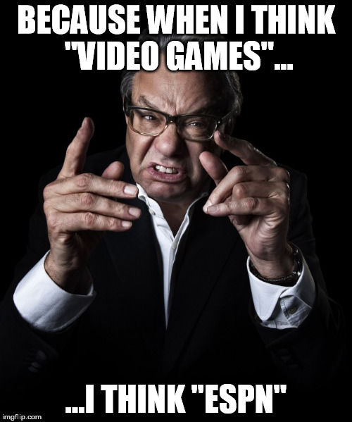 ESPN Covering "E-Sports" | BECAUSE WHEN I THINK "VIDEO GAMES"... ...I THINK "ESPN" | image tagged in lewis black,espn,gaming,esports,news,funny | made w/ Imgflip meme maker