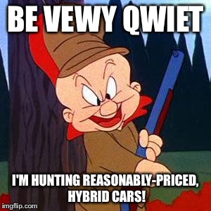 Elmer Fudd | BE VEWY QWIET; I'M HUNTING REASONABLY-PRICED, HYBRID CARS! | image tagged in elmer fudd | made w/ Imgflip meme maker