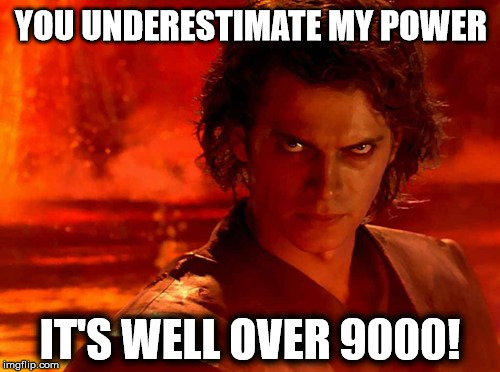 It's Well Over 9000! | YOU UNDERESTIMATE MY POWER; IT'S WELL OVER 9000! | image tagged in memes,you underestimate my power,over 9000,its over 9000,star wars,anakin skywalker | made w/ Imgflip meme maker