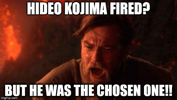 Hideo Kojima Fired? | HIDEO KOJIMA FIRED? BUT HE WAS THE CHOSEN ONE!! | image tagged in memes,you were the chosen one star wars,hideo kojima,metal gear solid,konami,funny memes | made w/ Imgflip meme maker