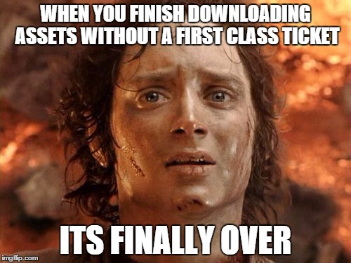 It's Finally Over Meme | WHEN YOU FINISH DOWNLOADING ASSETS WITHOUT A FIRST CLASS TICKET; ITS FINALLY OVER | image tagged in memes,its finally over | made w/ Imgflip meme maker