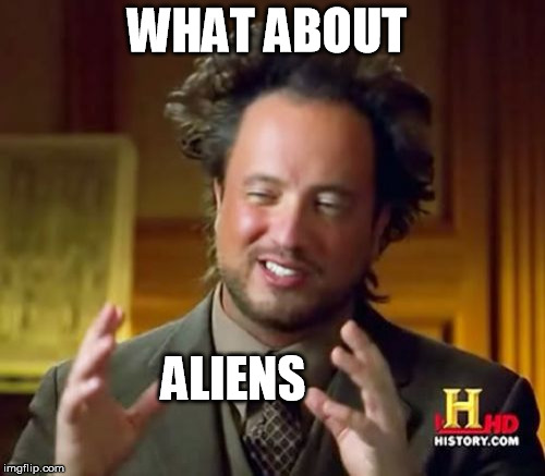 Ancient Aliens Meme | WHAT ABOUT ALIENS | image tagged in memes,ancient aliens | made w/ Imgflip meme maker