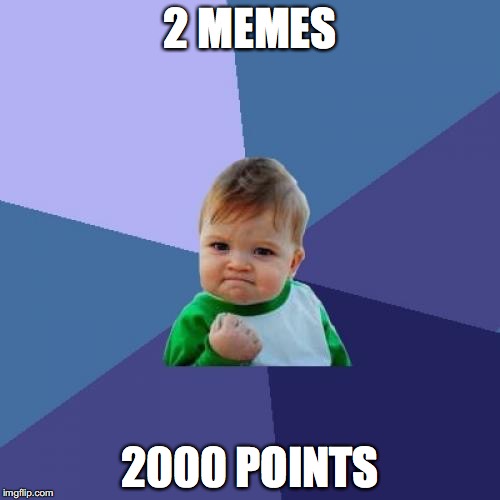 Thank you to everyone! :D | 2 MEMES; 2000 POINTS | image tagged in memes,success kid | made w/ Imgflip meme maker