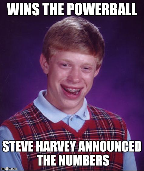 Bad Luck Brian | WINS THE POWERBALL; STEVE HARVEY ANNOUNCED THE NUMBERS | image tagged in memes,bad luck brian,powerball,steve buscemi,steve harvey | made w/ Imgflip meme maker