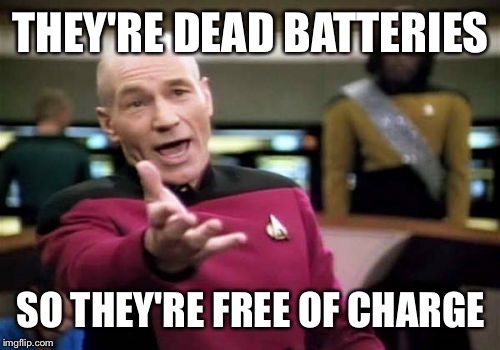 Picard Wtf Meme | THEY'RE DEAD BATTERIES SO THEY'RE FREE OF CHARGE | image tagged in memes,picard wtf | made w/ Imgflip meme maker