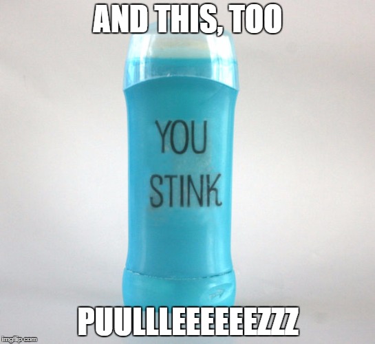 deodorant | AND THIS, TOO PUULLLEEEEEEZZZ | image tagged in deodorant | made w/ Imgflip meme maker