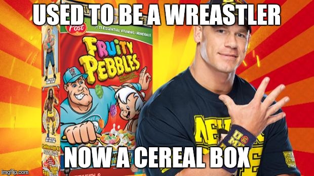 USED TO BE A WREASTLER; NOW A CEREAL BOX | image tagged in cena ruined | made w/ Imgflip meme maker