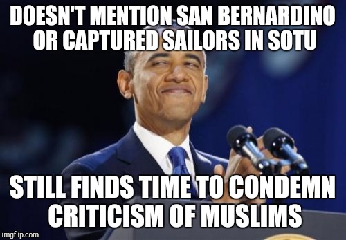 2nd Term Obama | DOESN'T MENTION SAN BERNARDINO OR CAPTURED SAILORS IN SOTU; STILL FINDS TIME TO CONDEMN CRITICISM OF MUSLIMS | image tagged in memes,2nd term obama | made w/ Imgflip meme maker