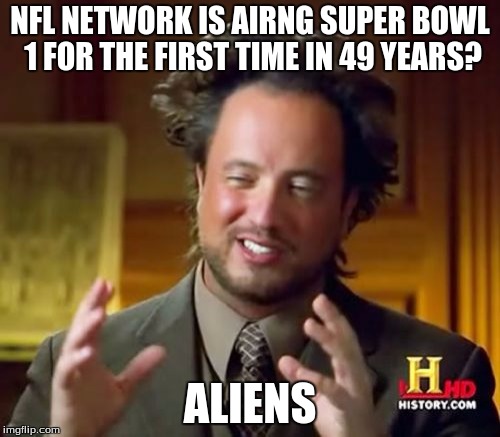 Ancient Aliens | NFL NETWORK IS AIRNG SUPER BOWL 1 FOR THE FIRST TIME IN 49 YEARS? ALIENS | image tagged in memes,ancient aliens | made w/ Imgflip meme maker