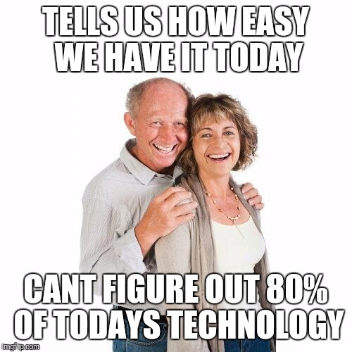 scumbag baby boomers | TELLS US HOW EASY WE HAVE IT TODAY; CANT FIGURE OUT 80% OF TODAYS TECHNOLOGY | image tagged in scumbag baby boomers | made w/ Imgflip meme maker