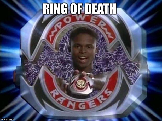 Power Rangers | RING OF DEATH | image tagged in power rangers | made w/ Imgflip meme maker