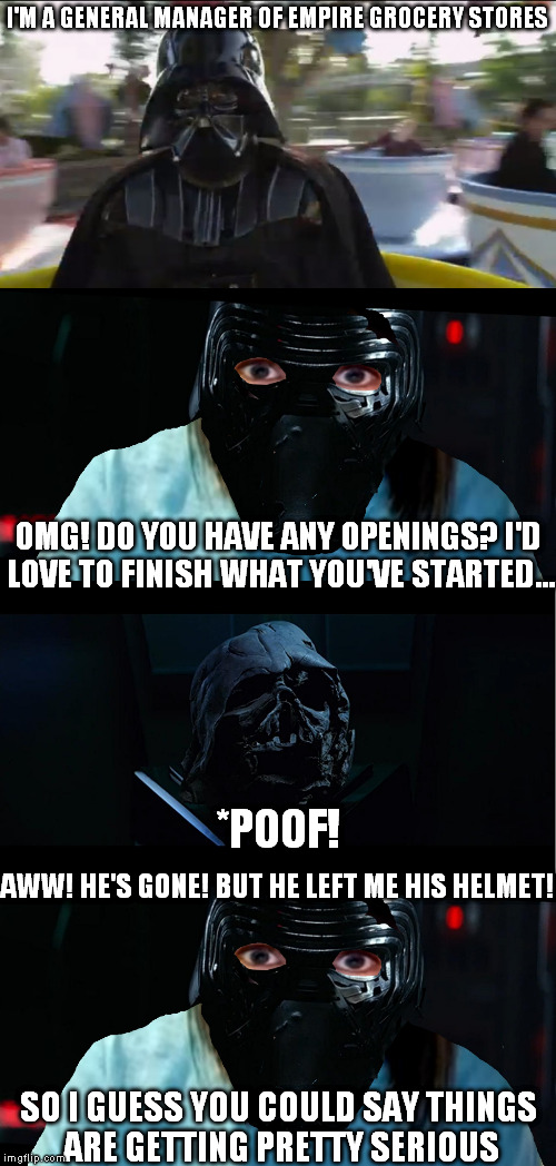 Chad Vader meets Kylo Ren... | I'M A GENERAL MANAGER OF EMPIRE GROCERY STORES OMG! DO YOU HAVE ANY OPENINGS? I'D LOVE TO FINISH WHAT YOU'VE STARTED... *POOF! AWW! HE'S GON | image tagged in disney killed star wars,star wars kills disney,chad vader,tfa is unoriginal,the farce awakens,han shot kylo first | made w/ Imgflip meme maker