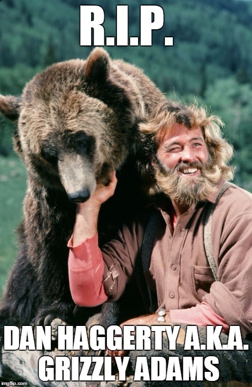 Grizzly adams | R.I.P. DAN HAGGERTY A.K.A. GRIZZLY ADAMS | image tagged in grizzly adams | made w/ Imgflip meme maker