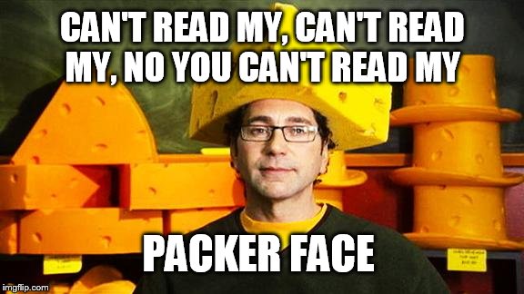 Loyal Cheesehead | CAN'T READ MY, CAN'T READ MY, NO YOU CAN'T READ MY; PACKER FACE | image tagged in loyal cheesehead | made w/ Imgflip meme maker