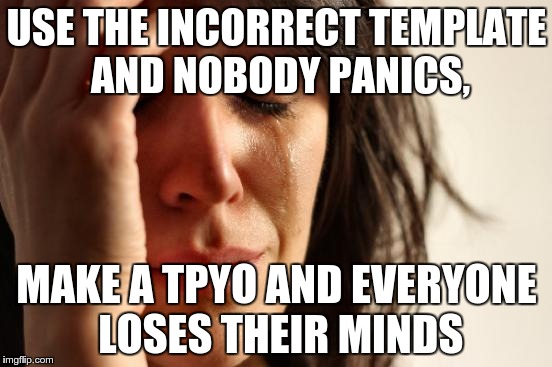 First World Problems Meme | USE THE INCORRECT TEMPLATE AND NOBODY PANICS, MAKE A TPYO AND EVERYONE LOSES THEIR MINDS | image tagged in memes,first world problems,joker mind loss,typo,misspelled | made w/ Imgflip meme maker