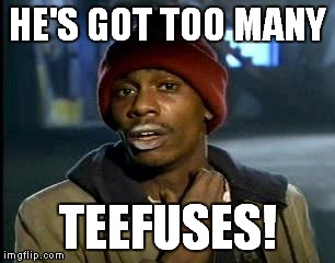 Y'all Got Any More Of That Meme | HE'S GOT TOO MANY TEEFUSES! | image tagged in memes,yall got any more of | made w/ Imgflip meme maker