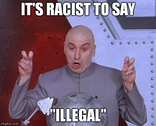 Dr Evil Laser Meme | IT'S RACIST TO SAY "ILLEGAL" | image tagged in memes,dr evil laser | made w/ Imgflip meme maker