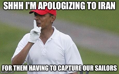 Dear Iran, we apologize | SHHH I'M APOLOGIZING TO IRAN; FOR THEM HAVING TO CAPTURE OUR SAILORS | image tagged in shhh i'm working on my isis straegy,iran,obama and iran,memes | made w/ Imgflip meme maker