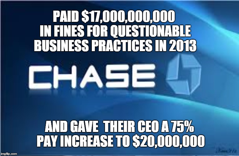 Unregulated Capitalism | PAID $17,000,000,000 IN FINES FOR QUESTIONABLE BUSINESS PRACTICES IN 2013; AND GAVE  THEIR CEO A 75% PAY INCREASE TO $20,000,000 | image tagged in glass,steagall,fraud | made w/ Imgflip meme maker