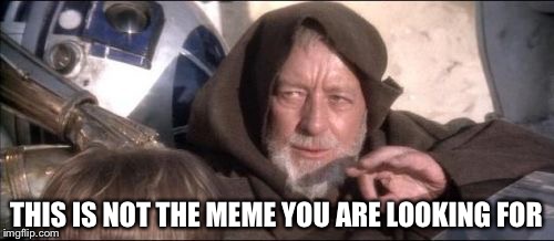 These Aren't The Droids You Were Looking For | THIS IS NOT THE MEME YOU ARE LOOKING FOR | image tagged in memes,these arent the droids you were looking for | made w/ Imgflip meme maker