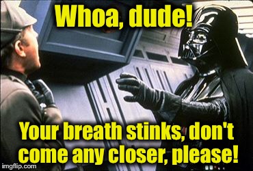Hey, it could happen.......... | Whoa, dude! Your breath stinks, don't come any closer, please! | image tagged in star wars choke,memes,funny memes | made w/ Imgflip meme maker