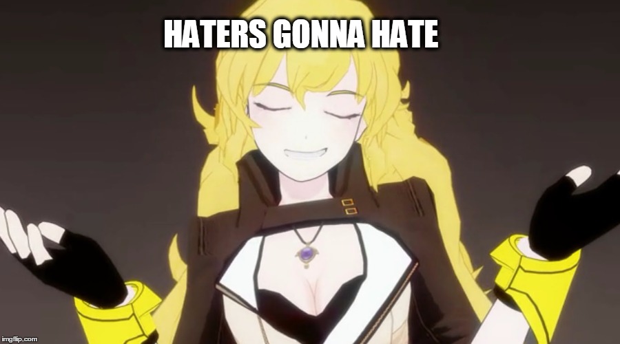 HATERS GONNA HATE | image tagged in yang xiao long | made w/ Imgflip meme maker