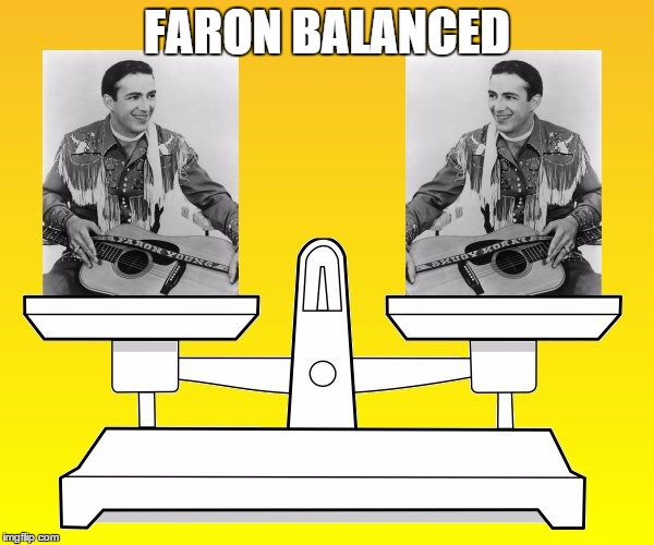 faron balanced | FARON BALANCED | image tagged in faron young,faron,balanced | made w/ Imgflip meme maker