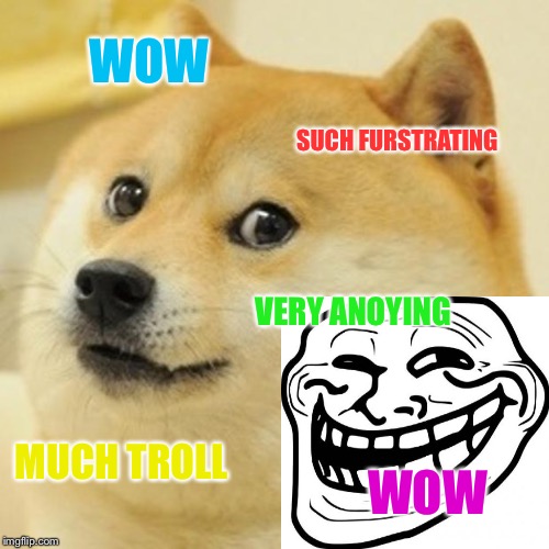 Doge Meme | WOW; SUCH FURSTRATING; VERY ANOYING; MUCH TROLL; WOW | image tagged in memes,doge | made w/ Imgflip meme maker