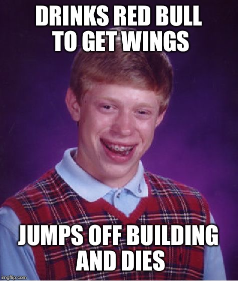 Bad Luck Brian | DRINKS RED BULL TO GET WINGS; JUMPS OFF BUILDING AND DIES | image tagged in memes,bad luck brian | made w/ Imgflip meme maker