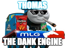 thomas the dank engine | THOMAS; THE DANK ENGINE | image tagged in thomas the dank engine | made w/ Imgflip meme maker