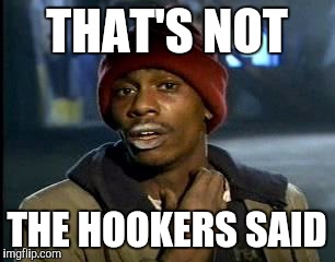 Y'all Got Any More Of That Meme | THAT'S NOT THE HOOKERS SAID | image tagged in memes,yall got any more of | made w/ Imgflip meme maker