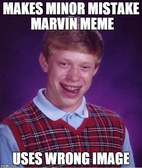 Bad Luck Brian Meme | MAKES MINOR MISTAKE MARVIN MEME; USES WRONG IMAGE | image tagged in memes,bad luck brian | made w/ Imgflip meme maker
