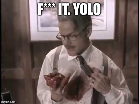 F*** IT. YOLO | made w/ Imgflip meme maker