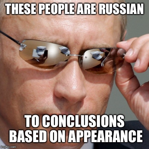 THESE PEOPLE ARE RUSSIAN TO CONCLUSIONS BASED ON APPEARANCE | made w/ Imgflip meme maker