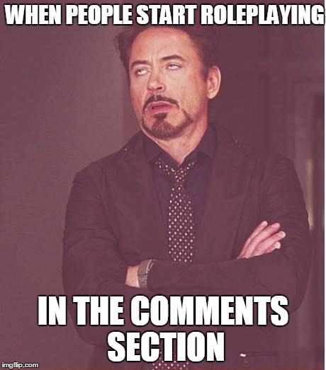 Face You Make Robert Downey Jr | WHEN PEOPLE START ROLEPLAYING; IN THE COMMENTS SECTION | image tagged in memes,face you make robert downey jr | made w/ Imgflip meme maker