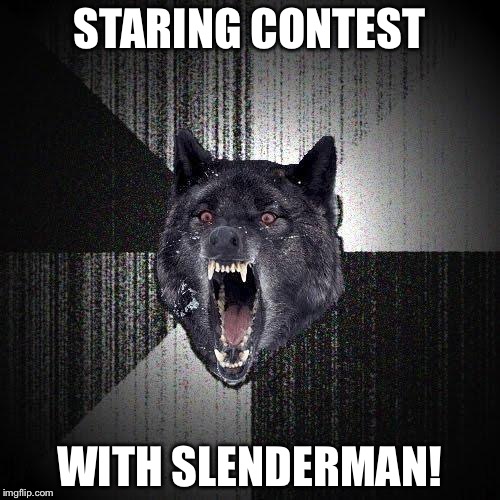 Insanity Wolf Meme | STARING CONTEST; WITH SLENDERMAN! | image tagged in memes,insanity wolf | made w/ Imgflip meme maker