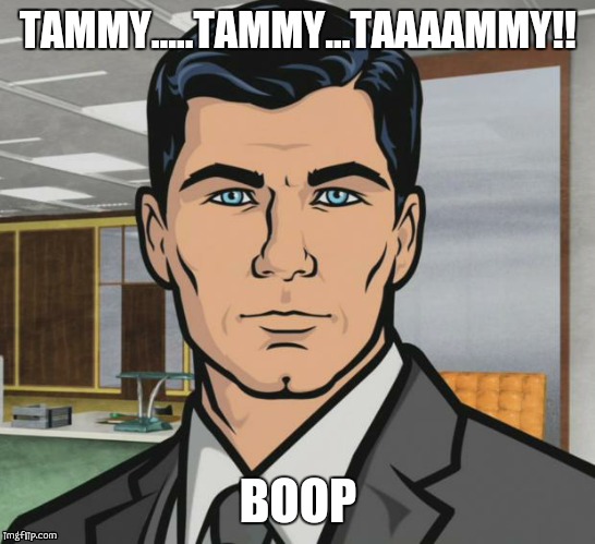 Archer Meme | TAMMY.....TAMMY...TAAAAMMY!! BOOP | image tagged in memes,archer | made w/ Imgflip meme maker