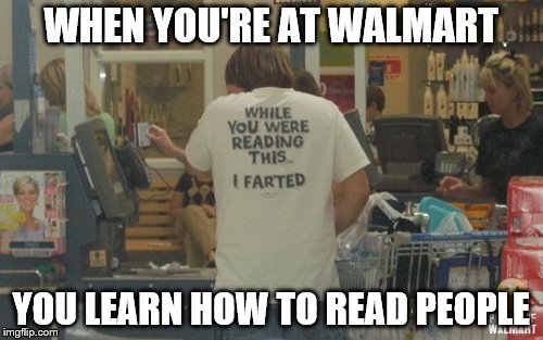 WHEN YOU'RE AT WALMART; YOU LEARN HOW TO READ PEOPLE | image tagged in memes,walmart,farted | made w/ Imgflip meme maker