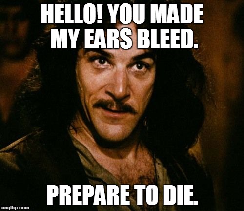 You keep using that word | HELLO! YOU MADE MY EARS BLEED. PREPARE TO DIE. | image tagged in you keep using that word | made w/ Imgflip meme maker