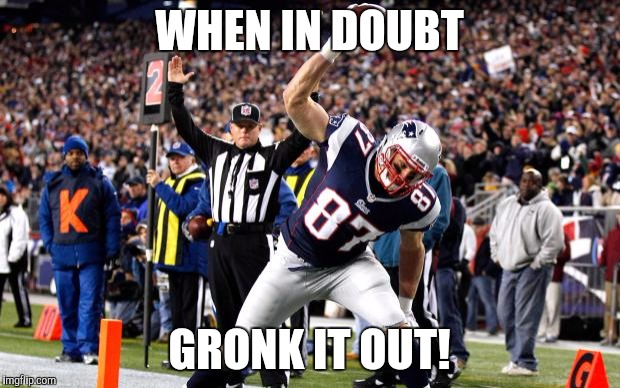 Rob Gronkowski GoT |  WHEN IN DOUBT; GRONK IT OUT! | image tagged in rob gronkowski got | made w/ Imgflip meme maker