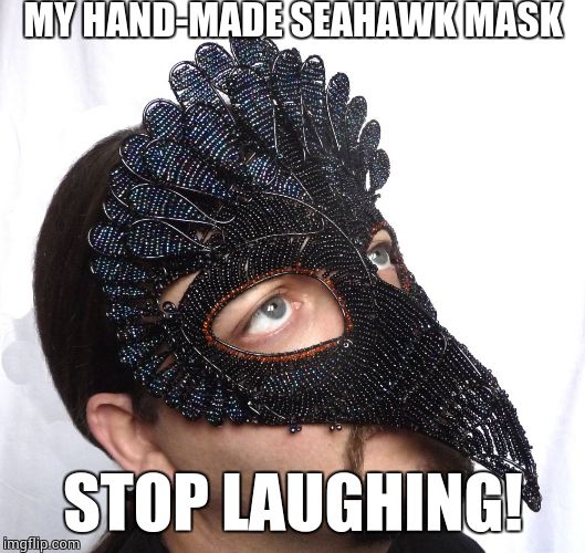 My Mask | MY HAND-MADE SEAHAWK MASK; STOP LAUGHING! | image tagged in too funny | made w/ Imgflip meme maker