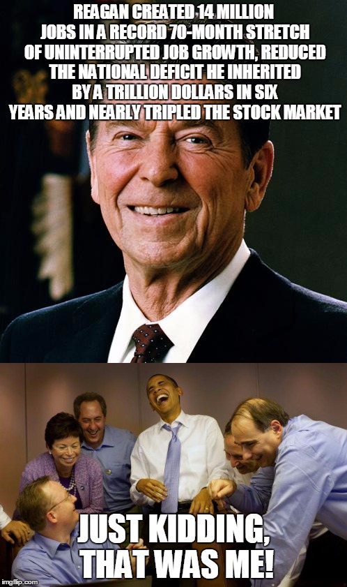 Well....that's awkward. | REAGAN CREATED 14 MILLION JOBS IN A RECORD 70-MONTH STRETCH OF UNINTERRUPTED JOB GROWTH, REDUCED THE NATIONAL DEFICIT HE INHERITED BY A TRILLION DOLLARS IN SIX YEARS AND NEARLY TRIPLED THE STOCK MARKET; JUST KIDDING, THAT WAS ME! | image tagged in ronald reagan,obama,memes,funny | made w/ Imgflip meme maker