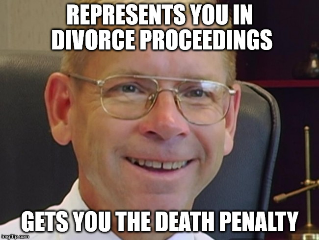 REPRESENTS YOU IN DIVORCE PROCEEDINGS; GETS YOU THE DEATH PENALTY | image tagged in len the super lawyer | made w/ Imgflip meme maker