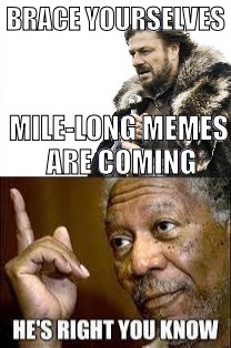 This is an awesome feature. | BRACE YOURSELVES; MILE-LONG MEMES ARE COMING | image tagged in brace yourselves x is coming,he's right you know,new feature | made w/ Imgflip meme maker