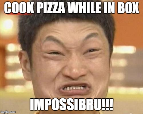 Impossibru Guy Original | COOK PIZZA WHILE IN BOX; IMPOSSIBRU!!! | image tagged in memes,impossibru guy original | made w/ Imgflip meme maker