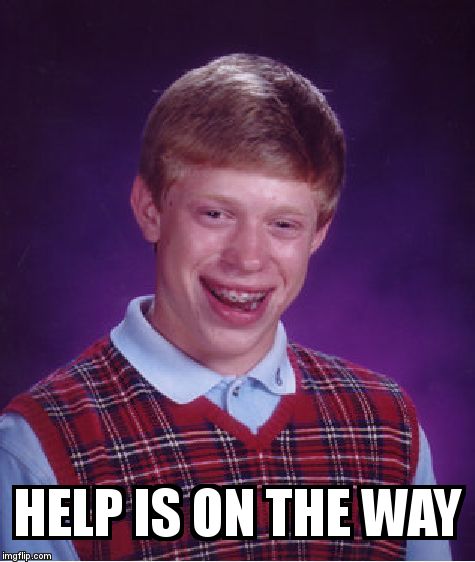Bad Luck Brian Meme | HELP IS ON THE WAY | image tagged in memes,bad luck brian | made w/ Imgflip meme maker